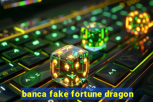 banca fake fortune dragon